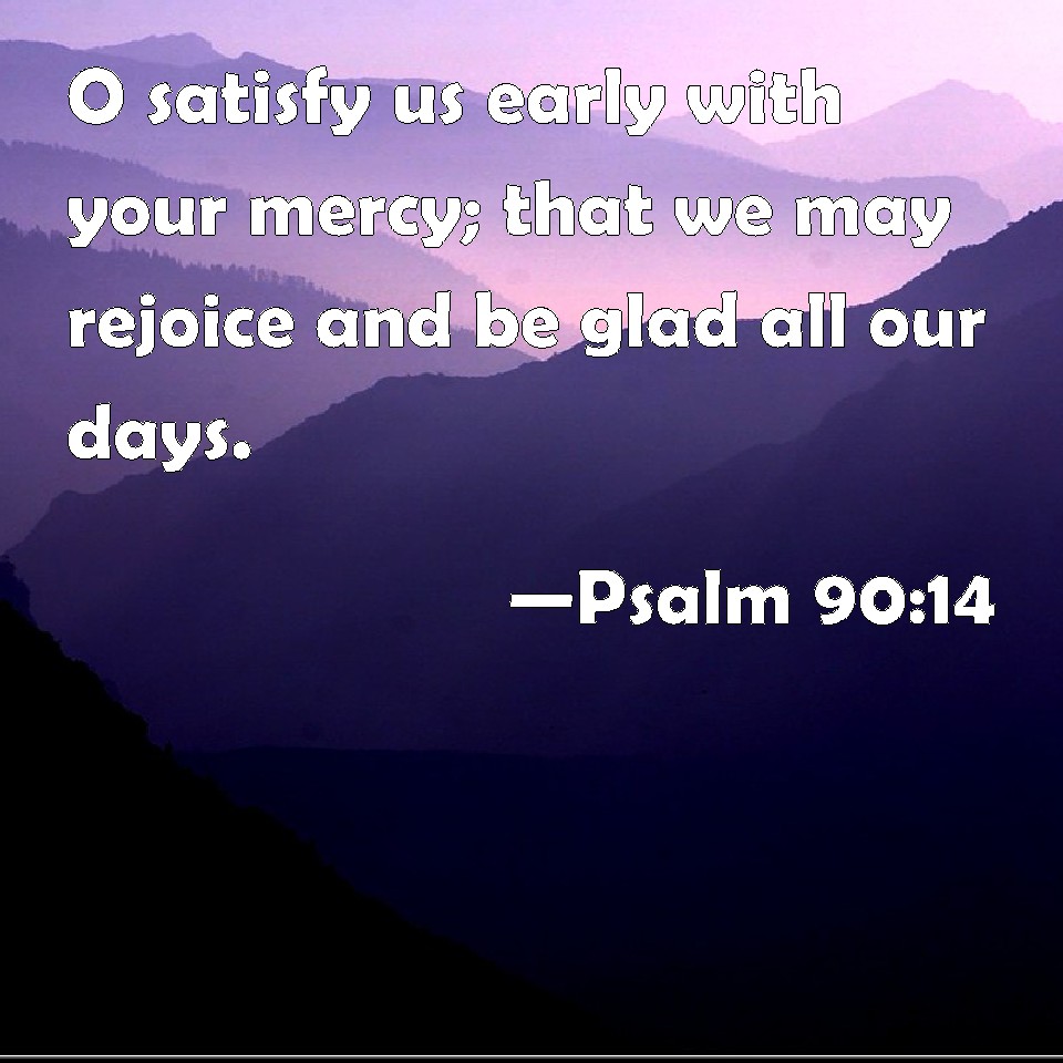 psalm-90-14-o-satisfy-us-early-with-your-mercy-that-we-may-rejoice-and