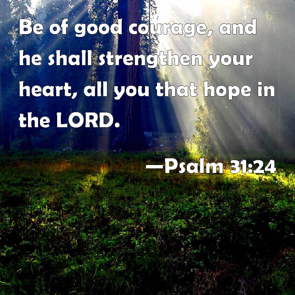 Psalm 31 24 Be Of Good Courage And He Shall Strengthen Your Heart All 