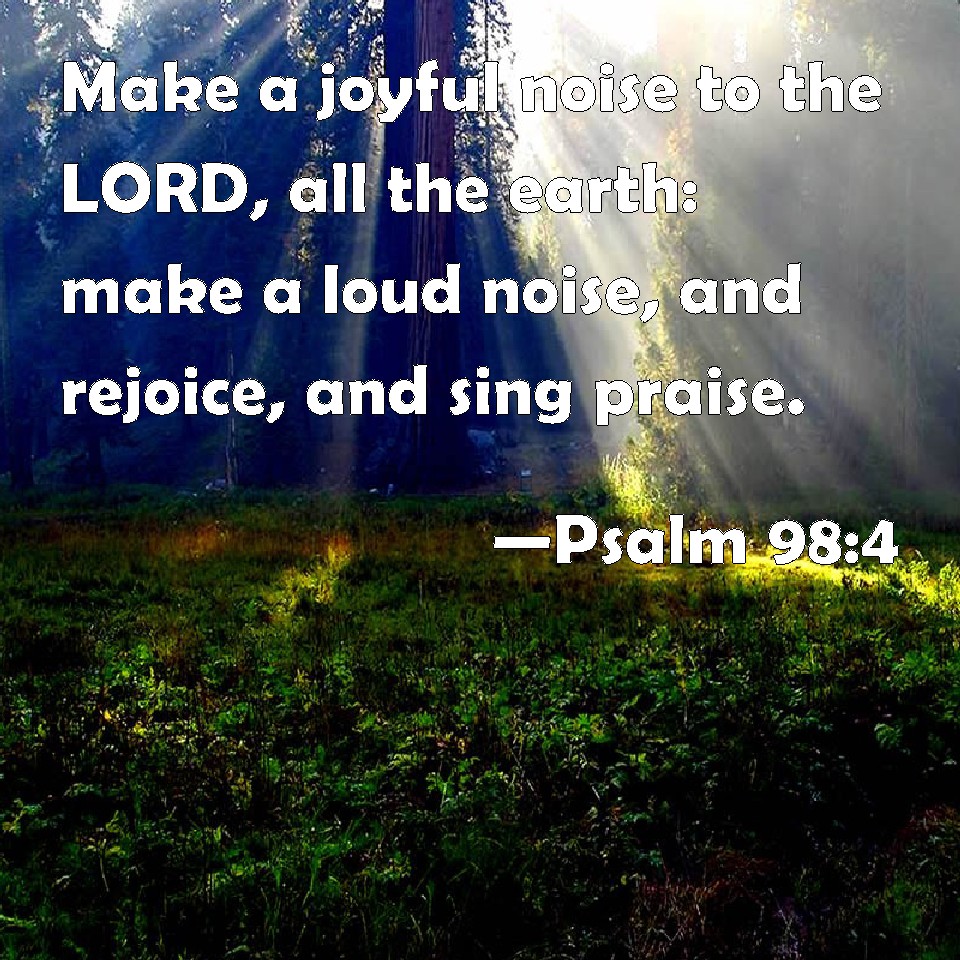 Psalm 98 4 Make A Joyful Noise To The LORD All The Earth Make A Loud