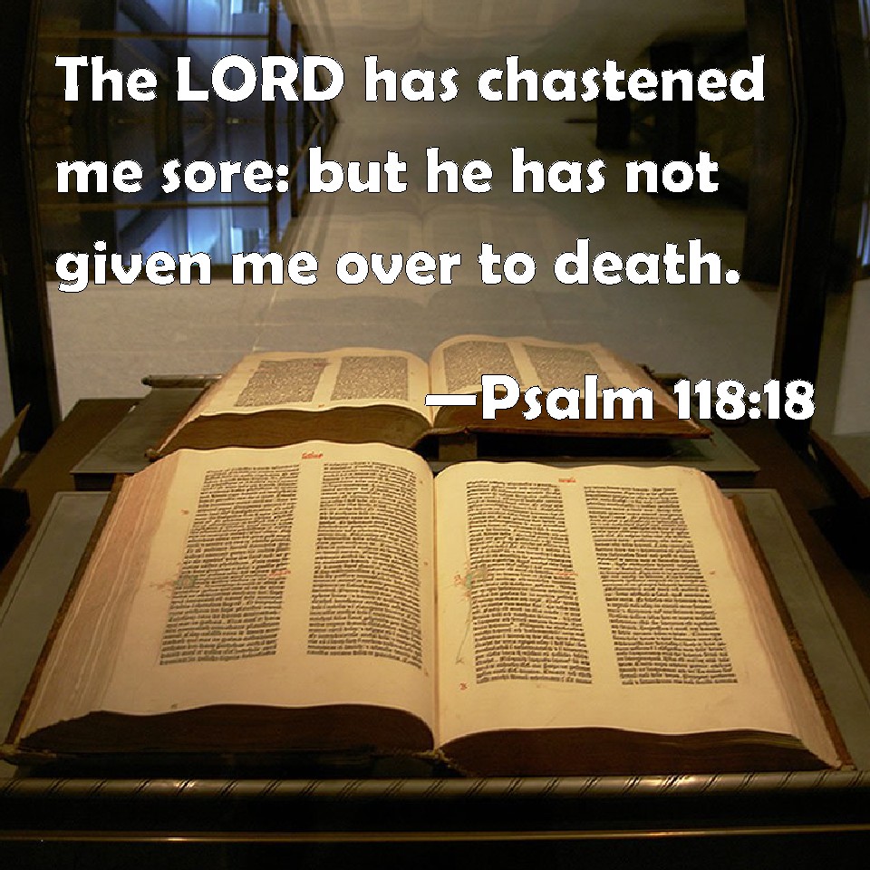 psalm-118-18-the-lord-has-chastened-me-sore-but-he-has-not-given-me