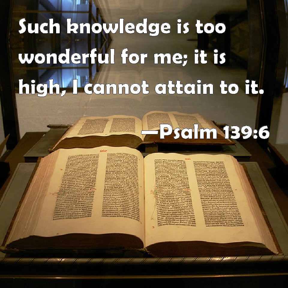 Psalm 139 6 Such Knowledge Is Too Wonderful For Me It Is High I 