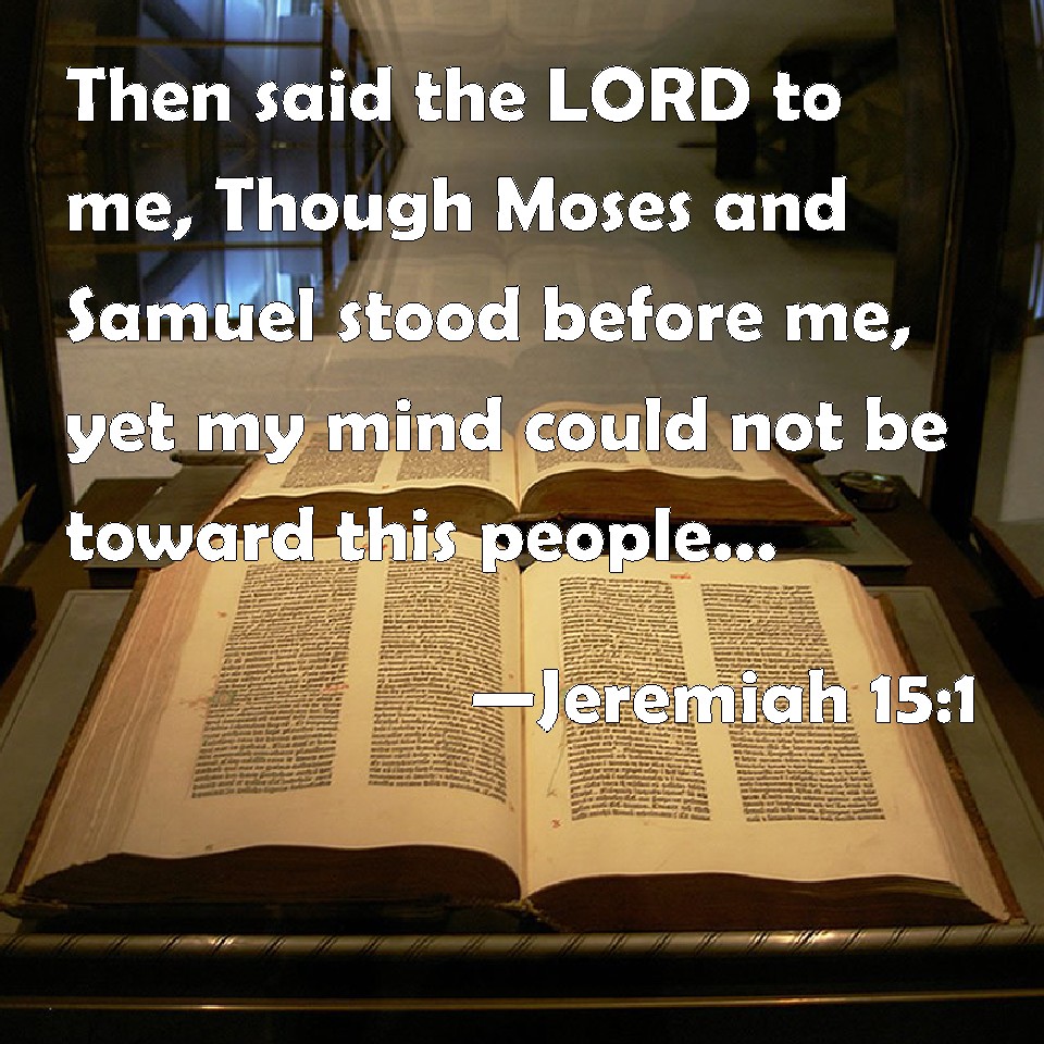 Jeremiah 151 Then Said The Lord To Me Though Moses And Samuel Stood