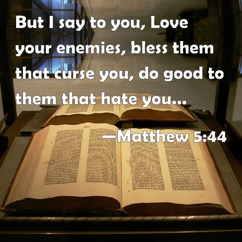 matthew-5-44-but-i-say-to-you-love-your-enemies-bless-them-that-curse