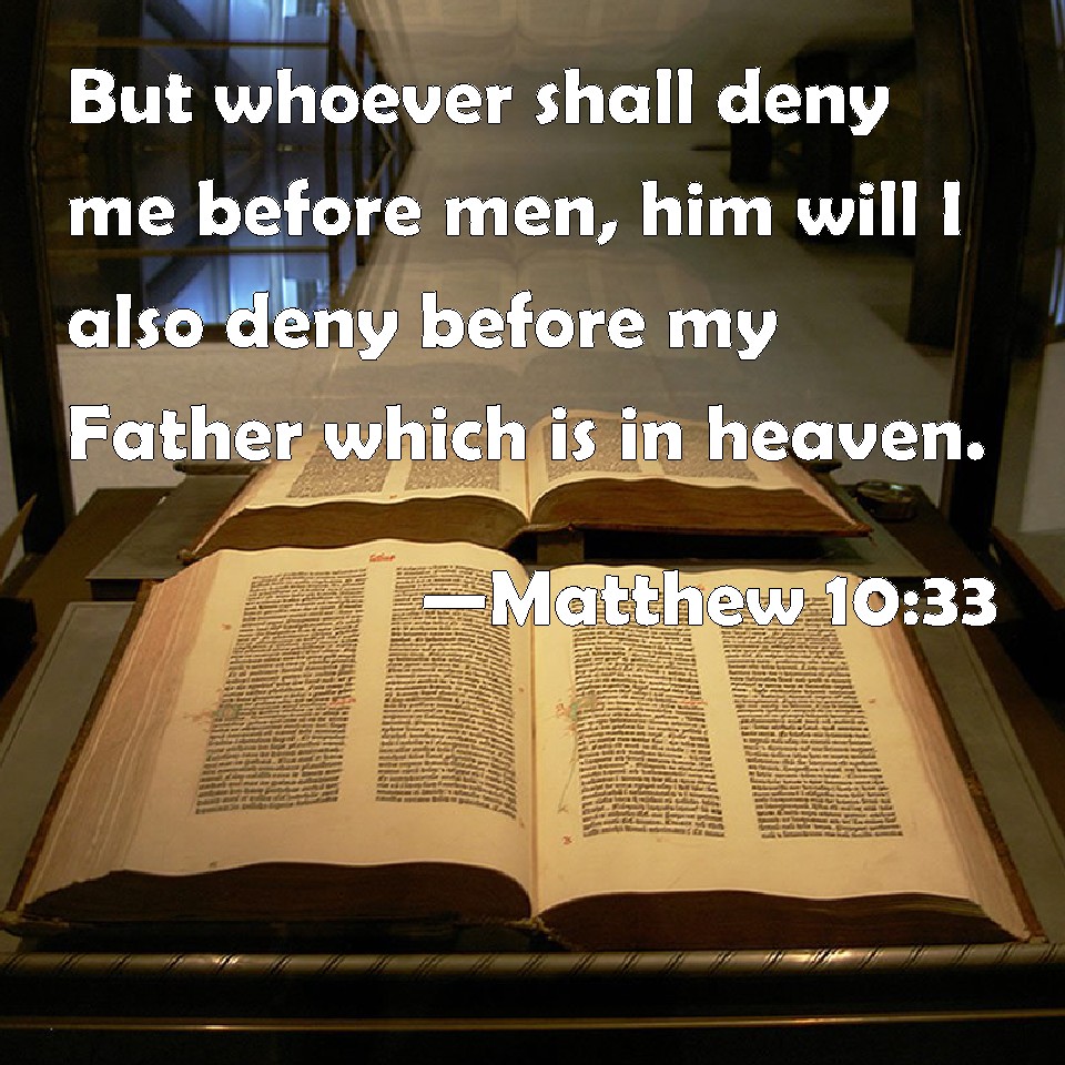 Matthew 10:33 But whoever shall deny me before men him will I also