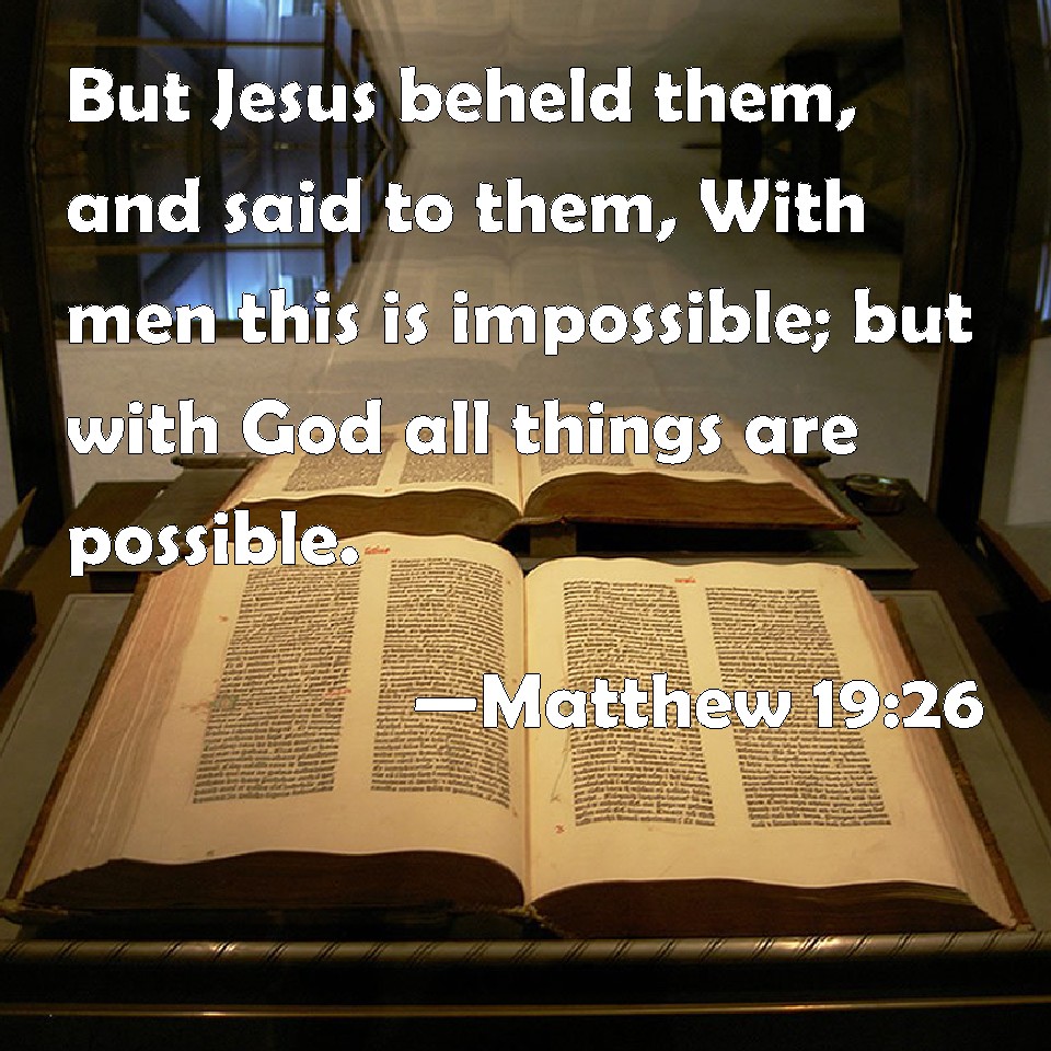 Matthew 19:26 But Jesus beheld them, and said to them, With men this is