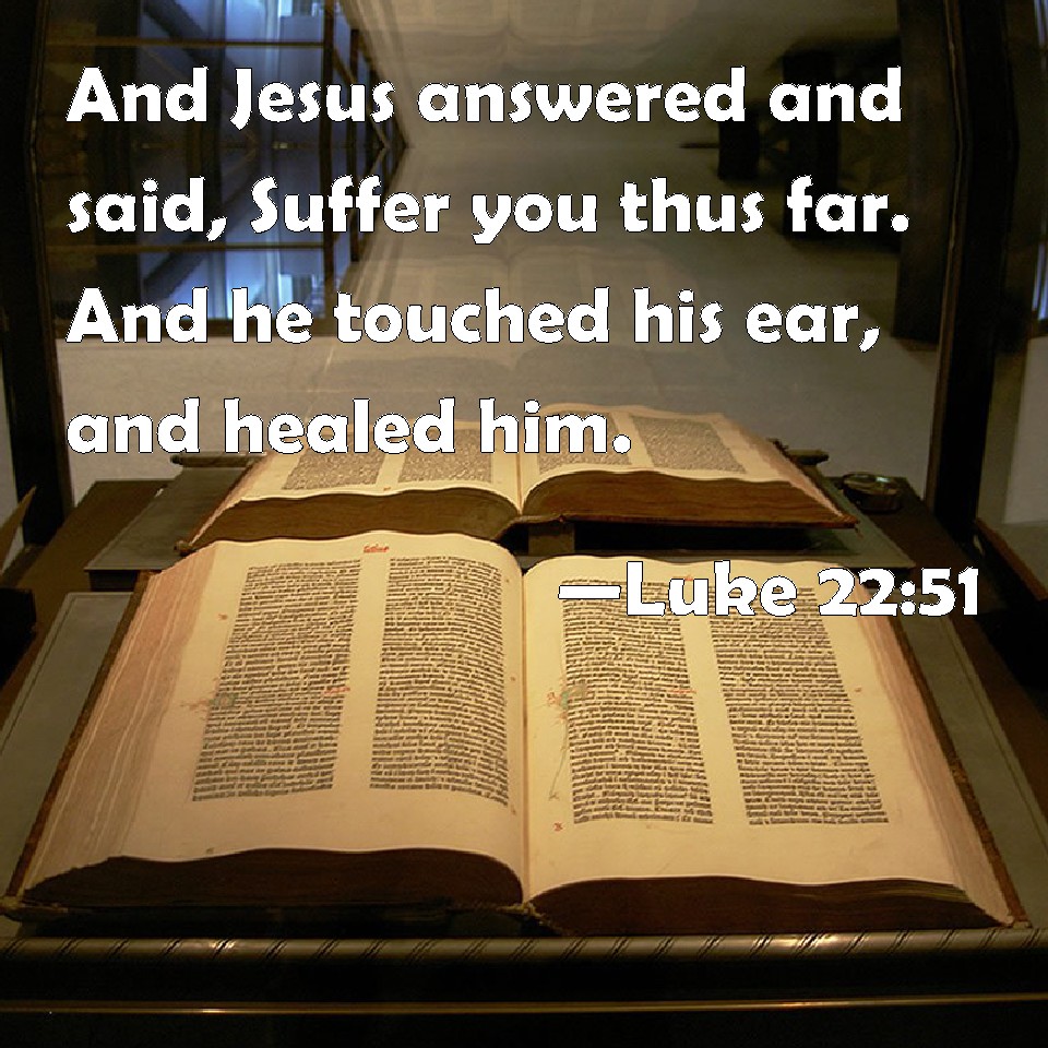 Luke 2251 And Jesus Answered And Said Suffer You Thus Far And He