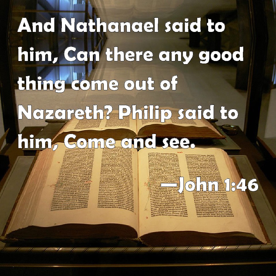 John 146 And Nathanael said to him, Can there any good thing come out