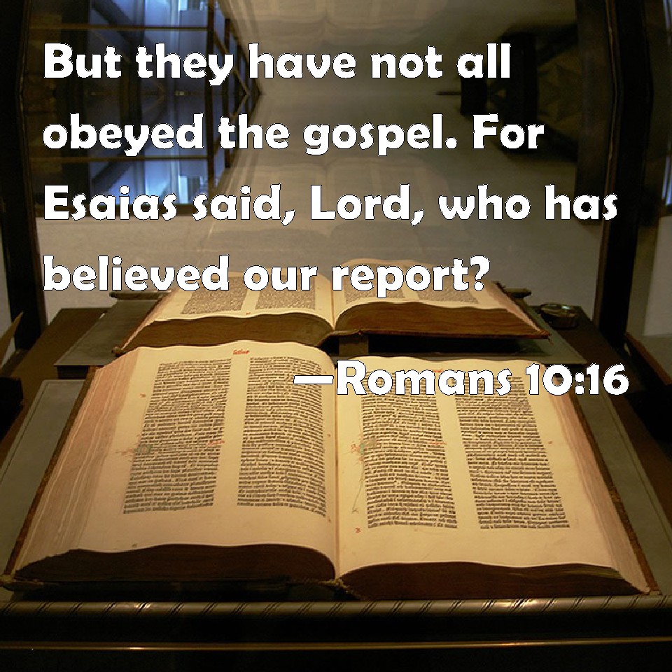 Romans 10 16 But They Have Not All Obeyed The Gospel For Esaias Said 