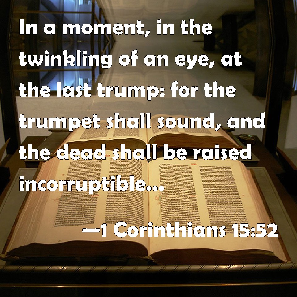 1 Corinthians 1552 In a moment, in the twinkling of an eye, at the last trump for the trumpet