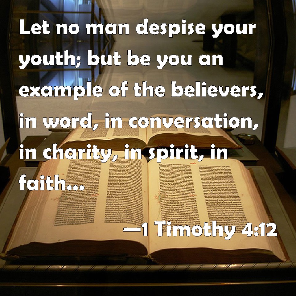 1 Timothy 412 Let no man despise your youth; but be you