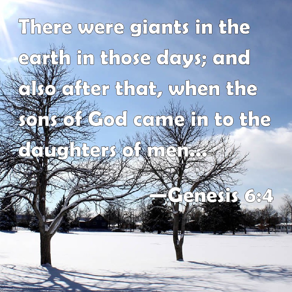 Genesis 6 4 There Were Giants In The Earth In Those Days And Also After That When The Sons Of God Came In To The Daughters Of Men And They Bore Children To