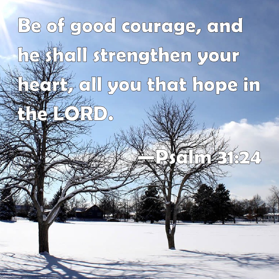 Psalm 31:24 Be of good courage, and he shall strengthen your heart, all ...