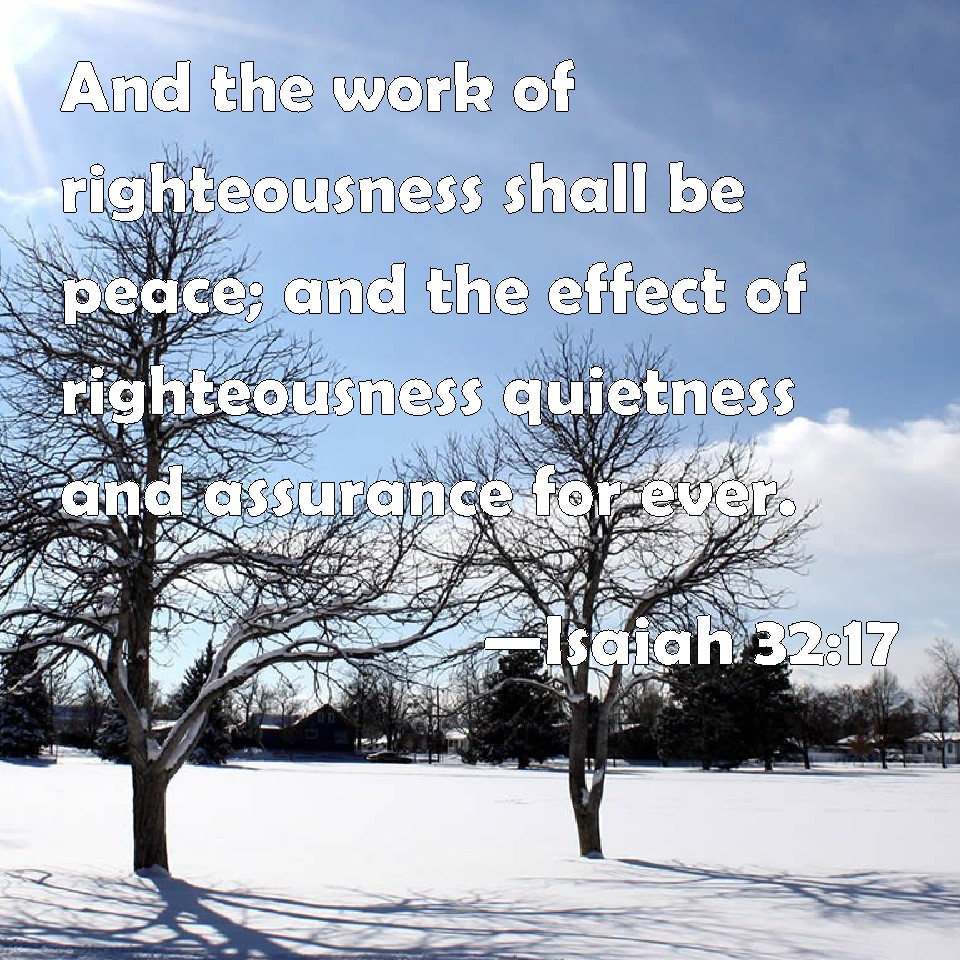 Isaiah 32 17 And The Work Of Righteousness Shall Be Peace And The 