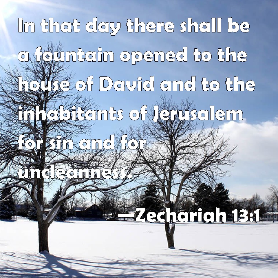 Zechariah 13:1 In that day there shall be a fountain opened to the ...