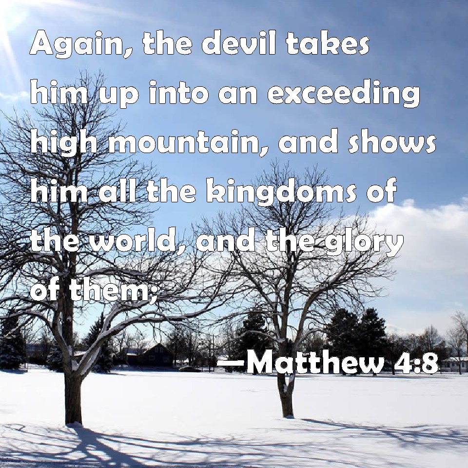 matthew-4-8-again-the-devil-takes-him-up-into-an-exceeding-high-mountain-and-shows-him-all-the