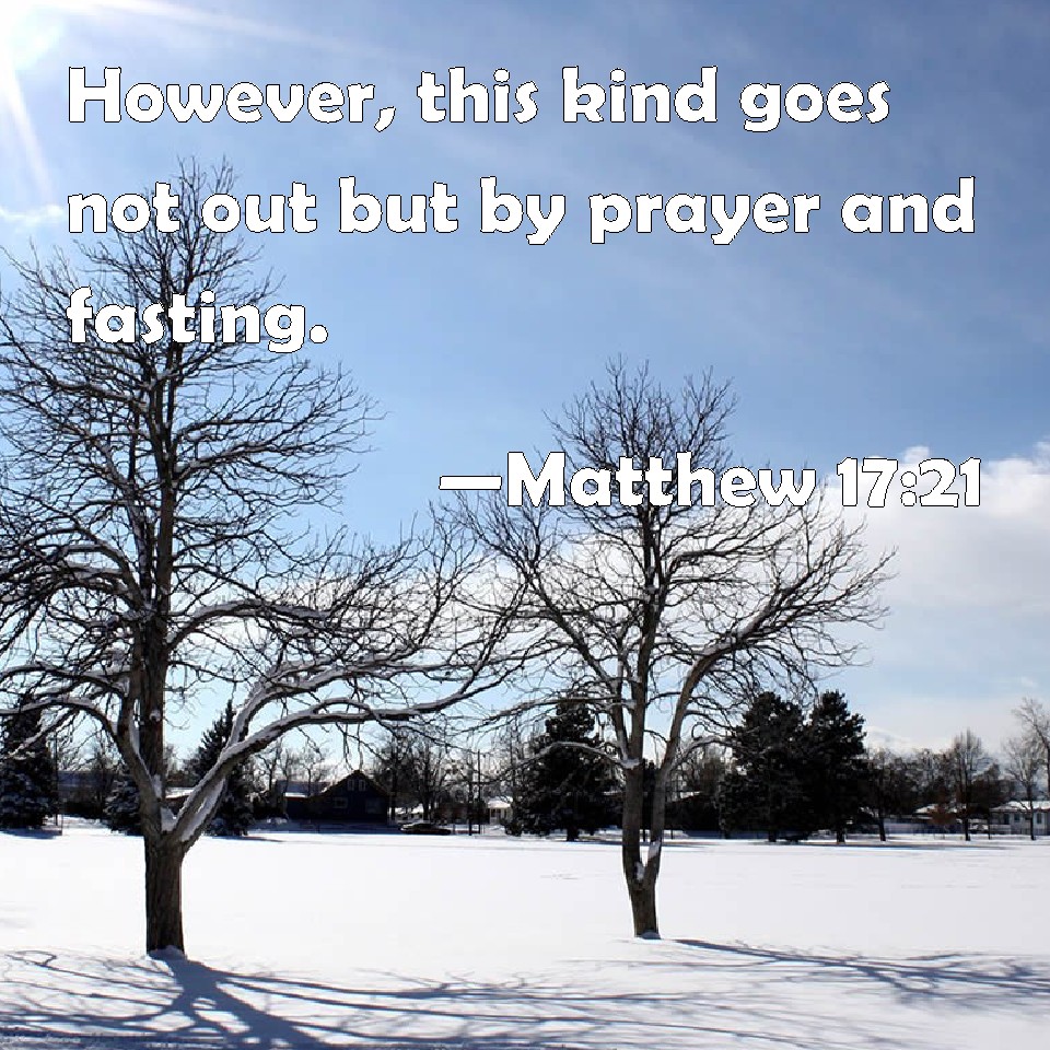 Matthew 17:21 However, This Kind Goes Not Out But By Prayer And Fasting.