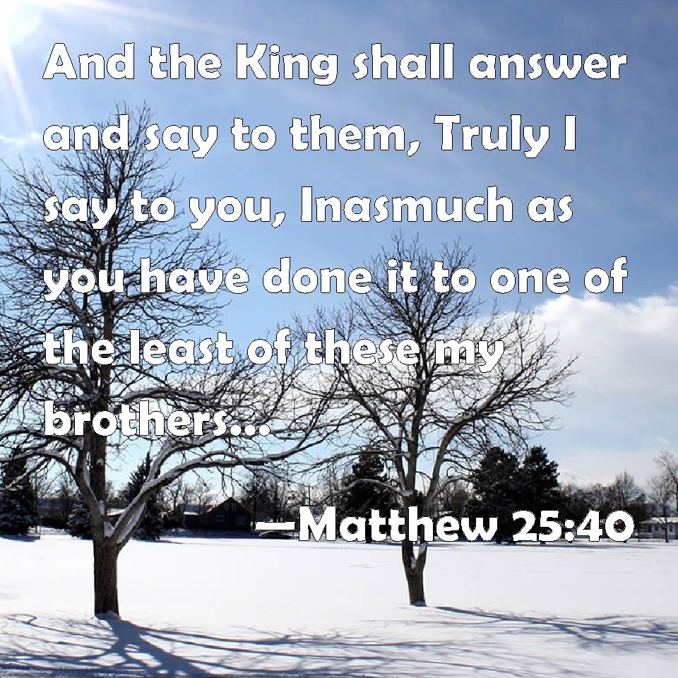Matthew 25 40 And The King Shall Answer And Say To Them Truly I Say To 