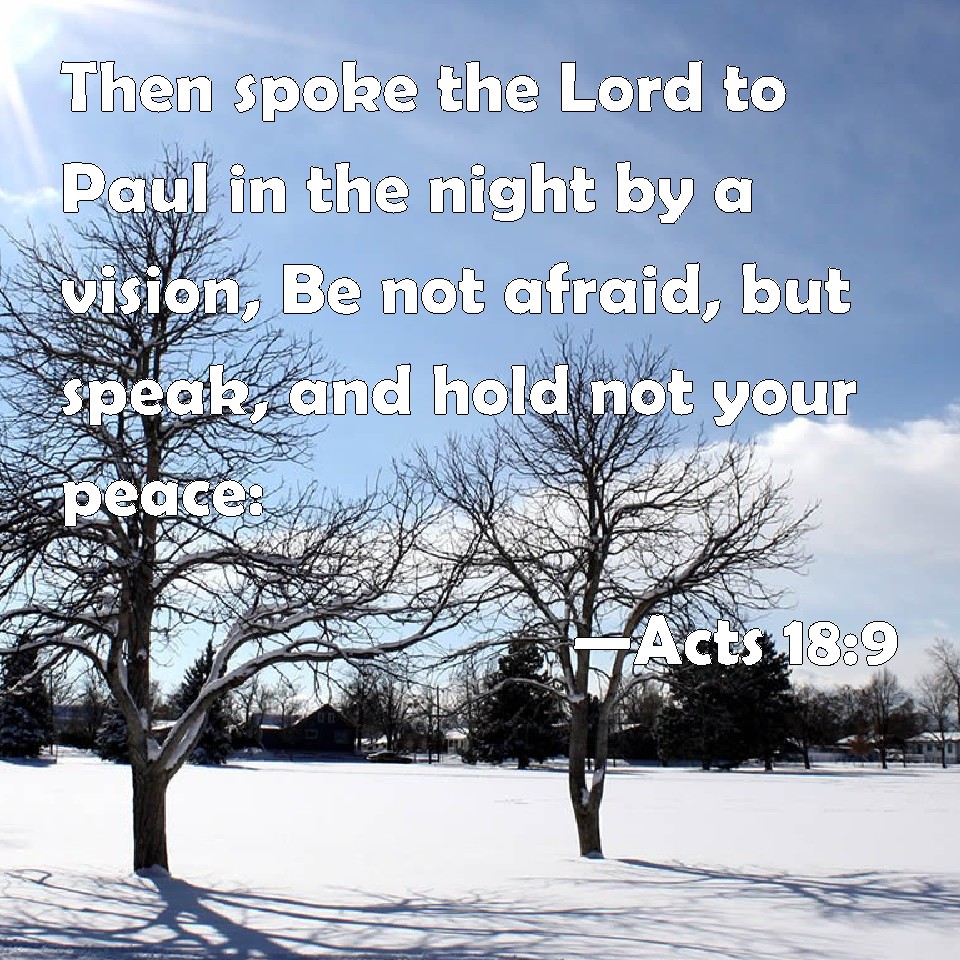 Acts 18:9 Then spoke the Lord to Paul in the night by a vision, Be not ...