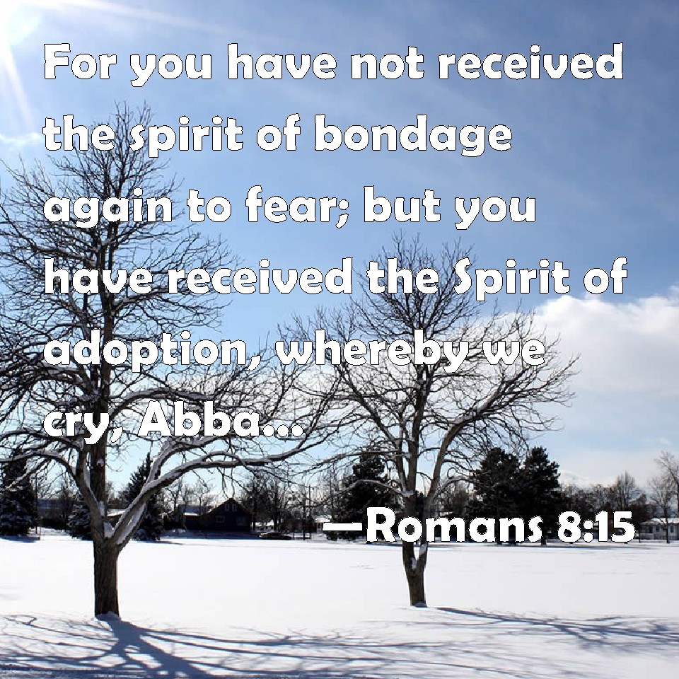 Romans For You Have Not Received The Spirit Of Bondage Again To Fear But You Have Received