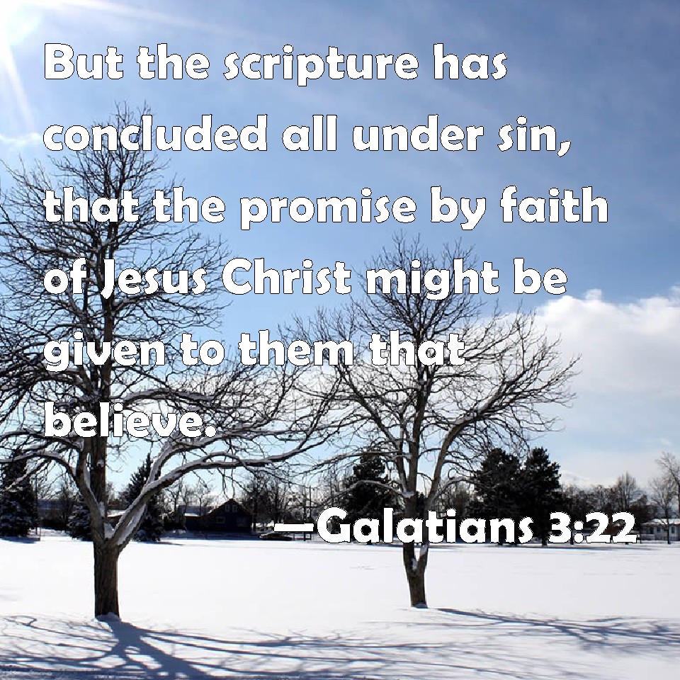 Galatians 3:22 But The Scripture Has Concluded All Under Sin, That The ...