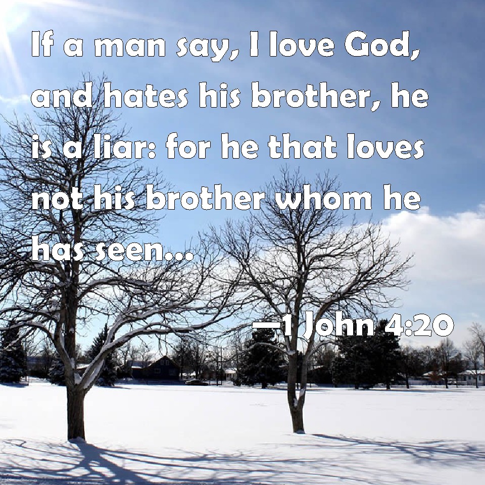 1 John 420 If A Man Say I Love God And Hates His Brother He Is A Liar For He That Loves Not 