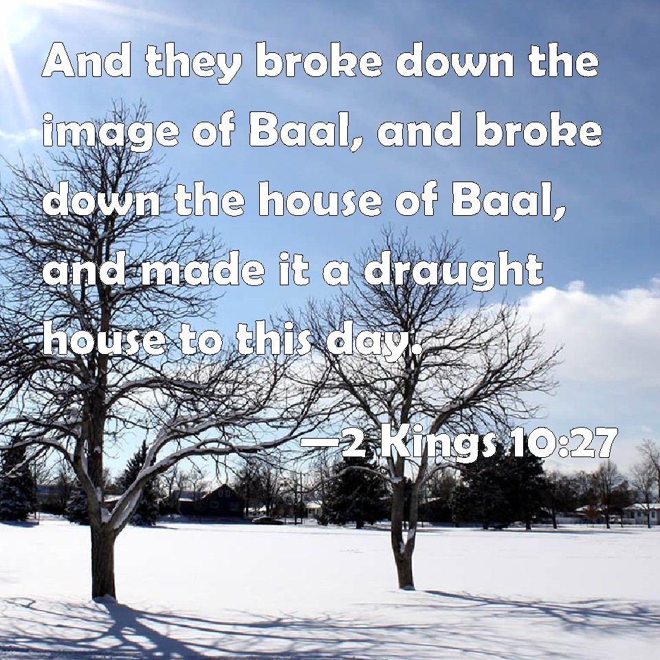 2 Kings 1027 And they broke down the image of Baal, and broke down the