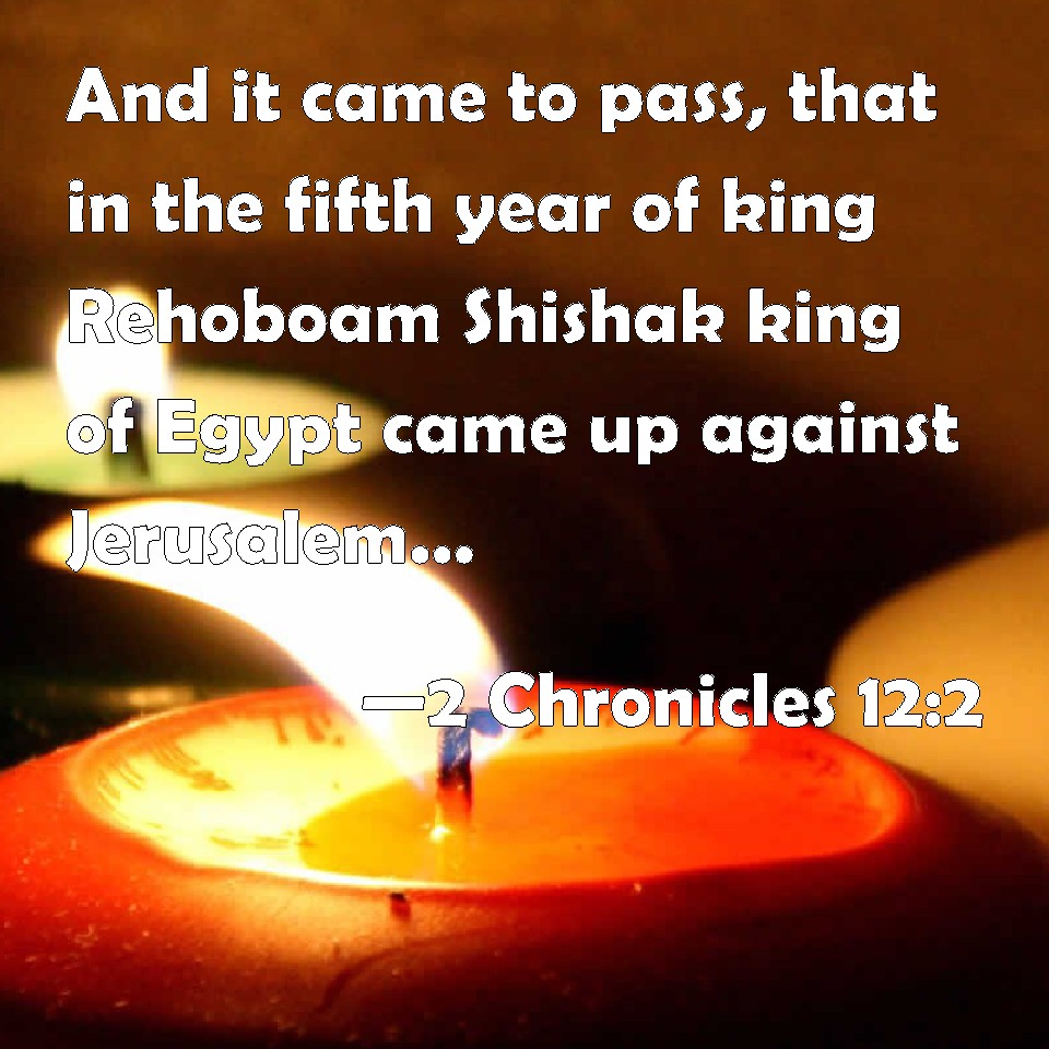 2 Chronicles 12:2 And it came to pass, that in the fifth year of king ...