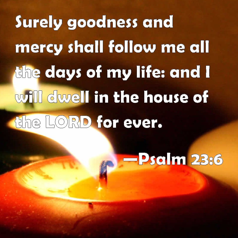 goodness and mercy shall follow me all the days of my life