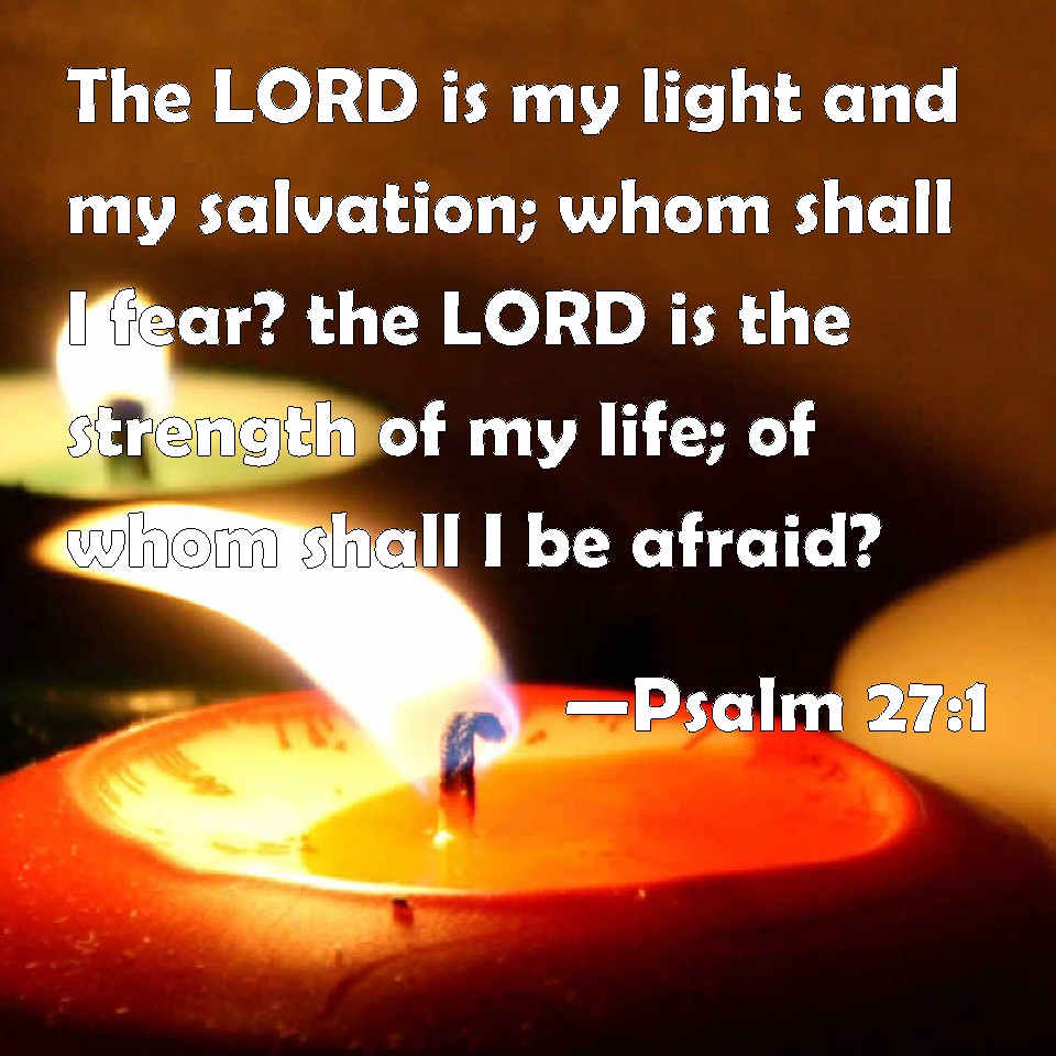 Psalm 27:1 The Lord Is My Light And My Salvation; Whom Shall I Fear 