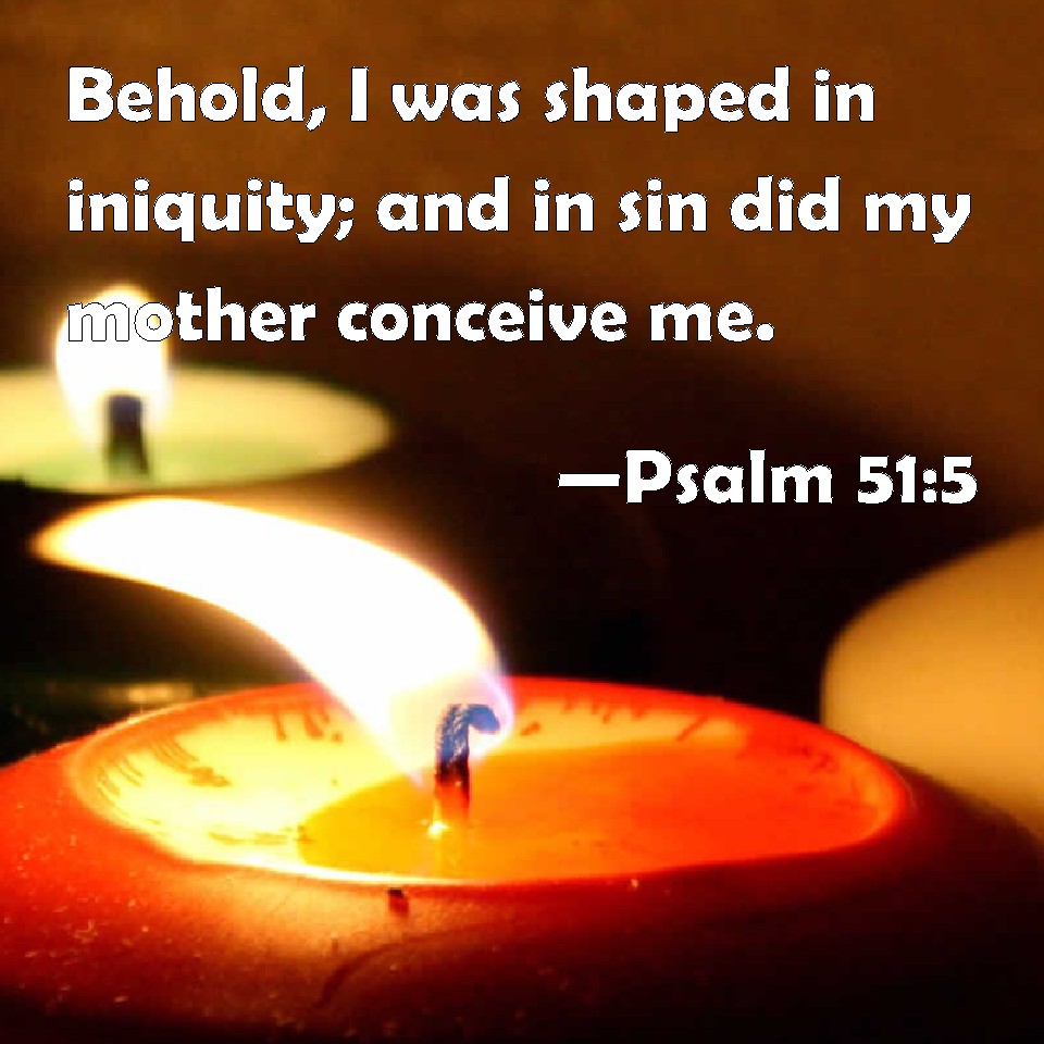 Psalm 51 5 Behold I Was Shaped In Iniquity And In Sin Did My Mother 