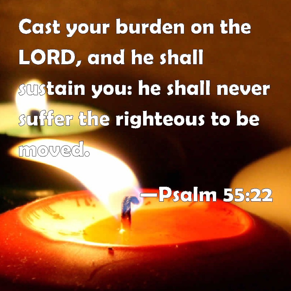 Psalm 55:22 Cast your burden on the LORD, and he shall sustain you: he ...