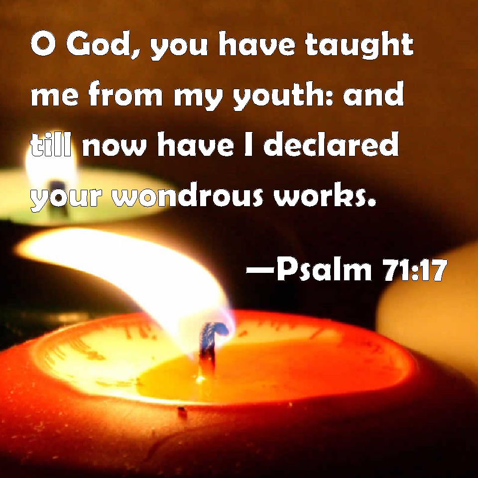 Psalm 71 17 O God You Have Taught Me From My Youth And Till Now Have 