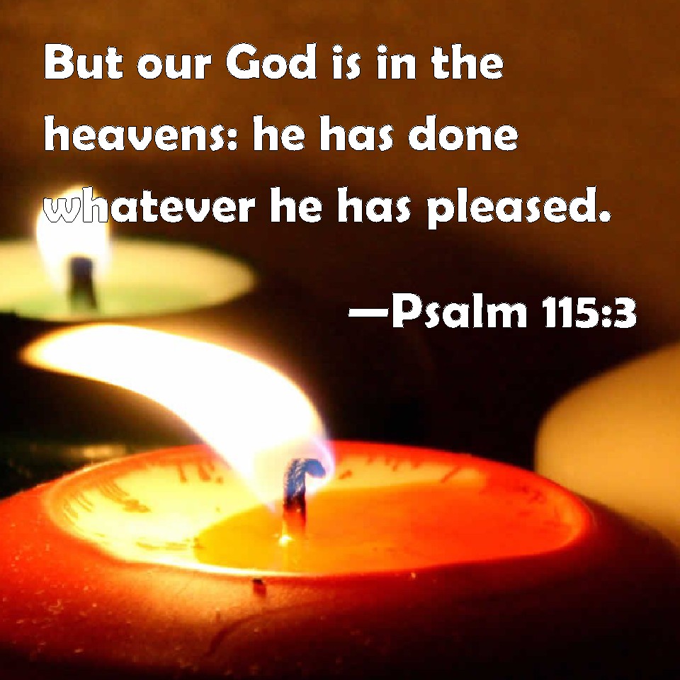 psalm-115-3-but-our-god-is-in-the-heavens-he-has-done-whatever-he-has