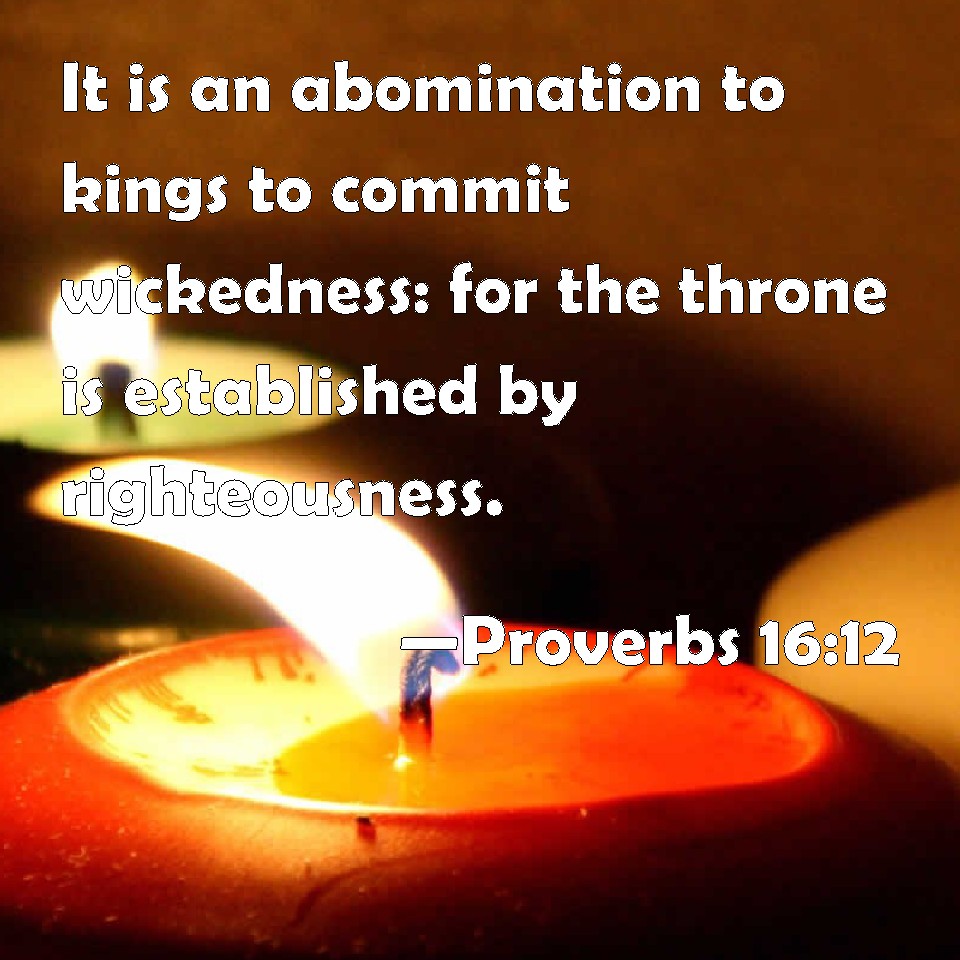 Proverbs 16:12 It is an abomination to kings to commit wickedness: for ...