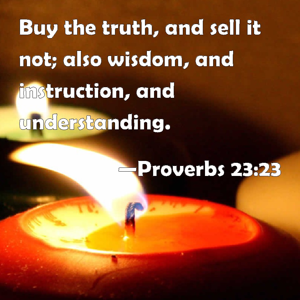 Proverbs 23:23 Buy the truth, and sell it not; also wisdom, and ...