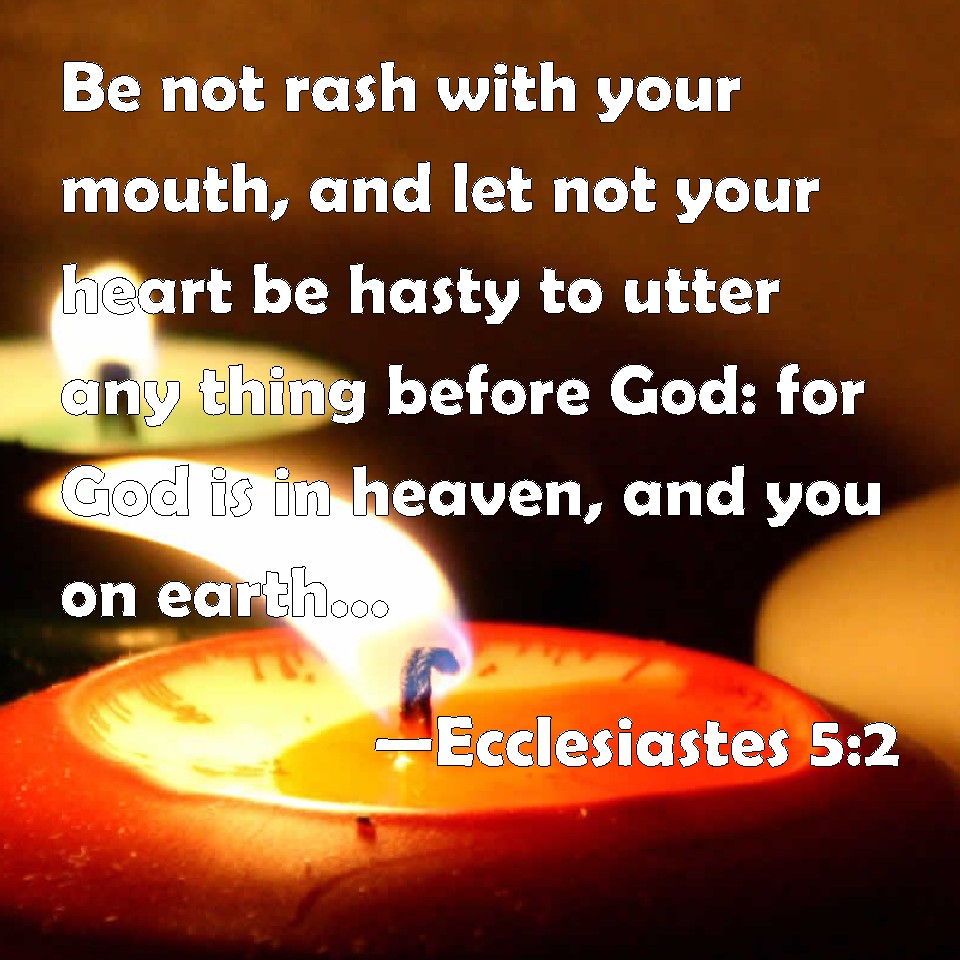 Ecclesiastes 5:2 Be not rash with your mouth, and let not your heart be ...