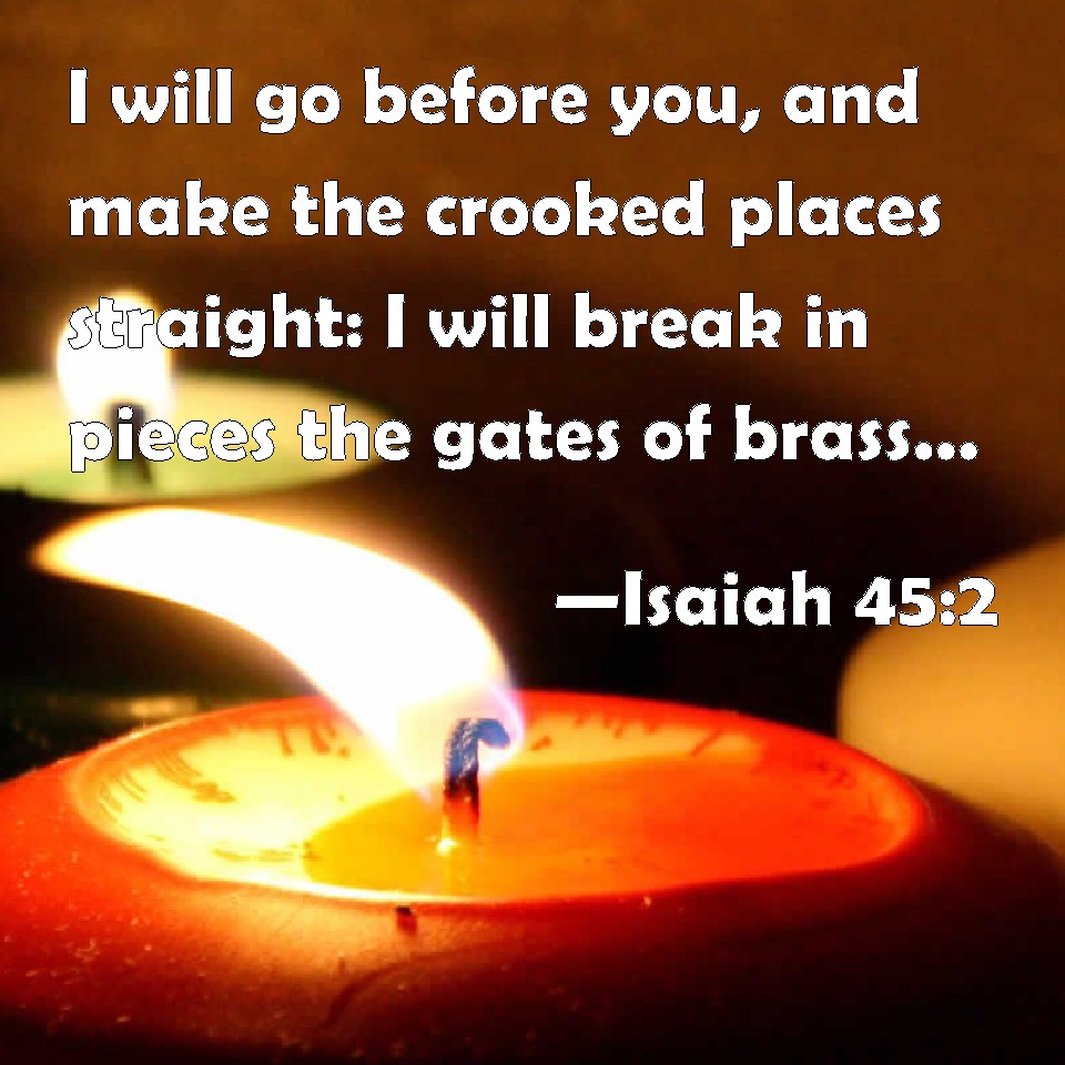 Isaiah 45 2 I Will Go Before You And Make The Crooked Places Straight 