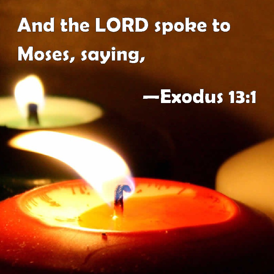 Exodus 13:1 And the LORD spoke to Moses, saying,