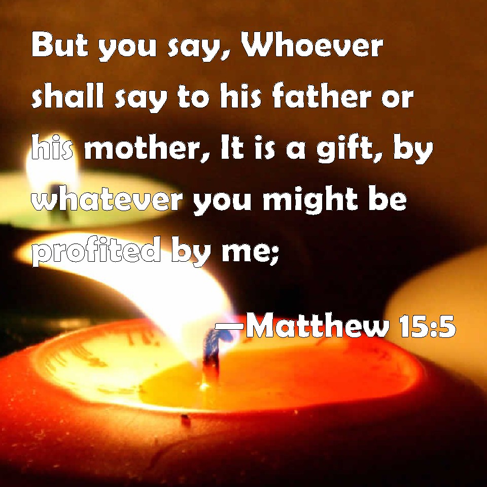 Matthew 15 5 But You Say Whoever Shall Say To His Father Or His Mother 