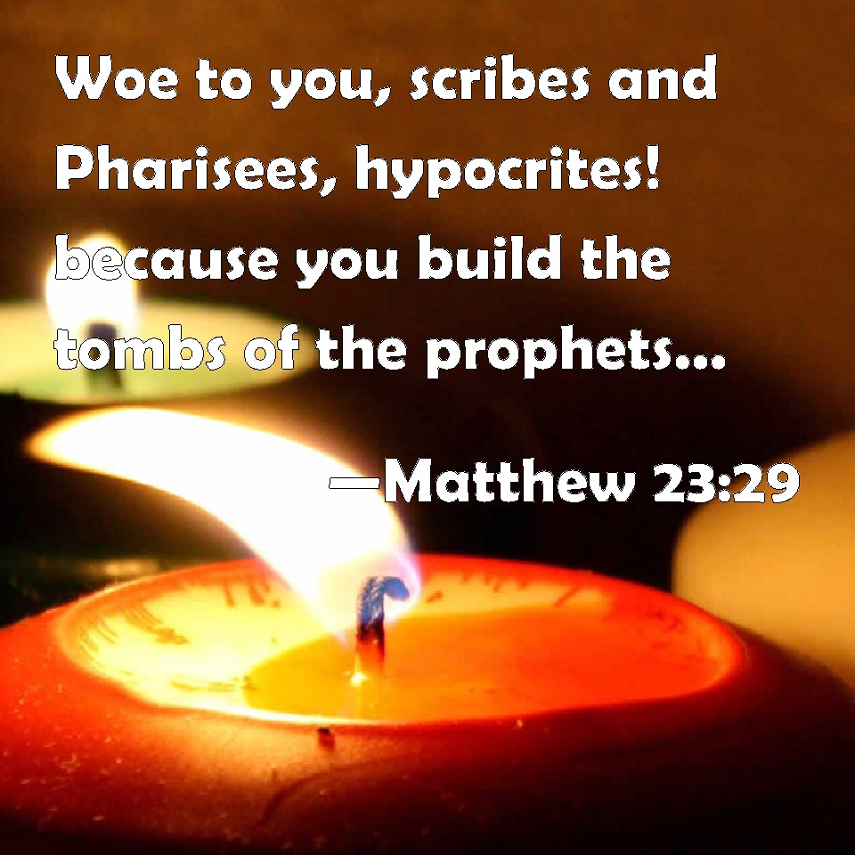 Matthew 23:29 Woe To You, Scribes And Pharisees, Hypocrites! Because ...