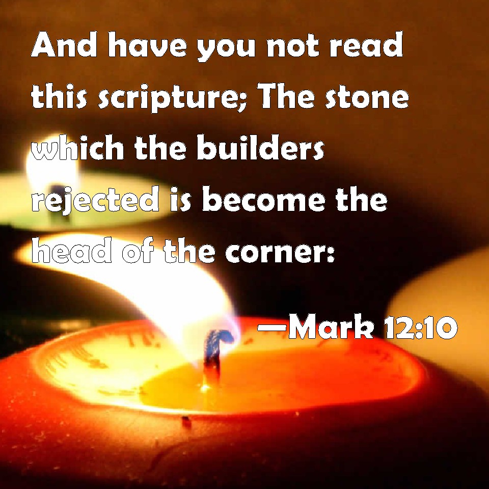 mark-12-10-and-have-you-not-read-this-scripture-the-stone-which-the-builders-rejected-is-become