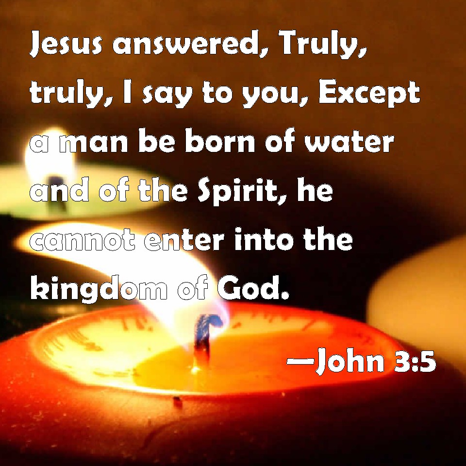 John 3:5 Jesus Answered, Truly, Truly, I Say To You, Except A Man Be ...