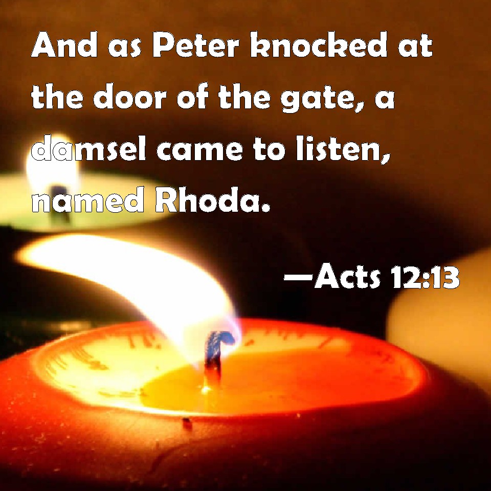 Acts 12:13 And as Peter knocked at the door of the gate, a damsel came ...