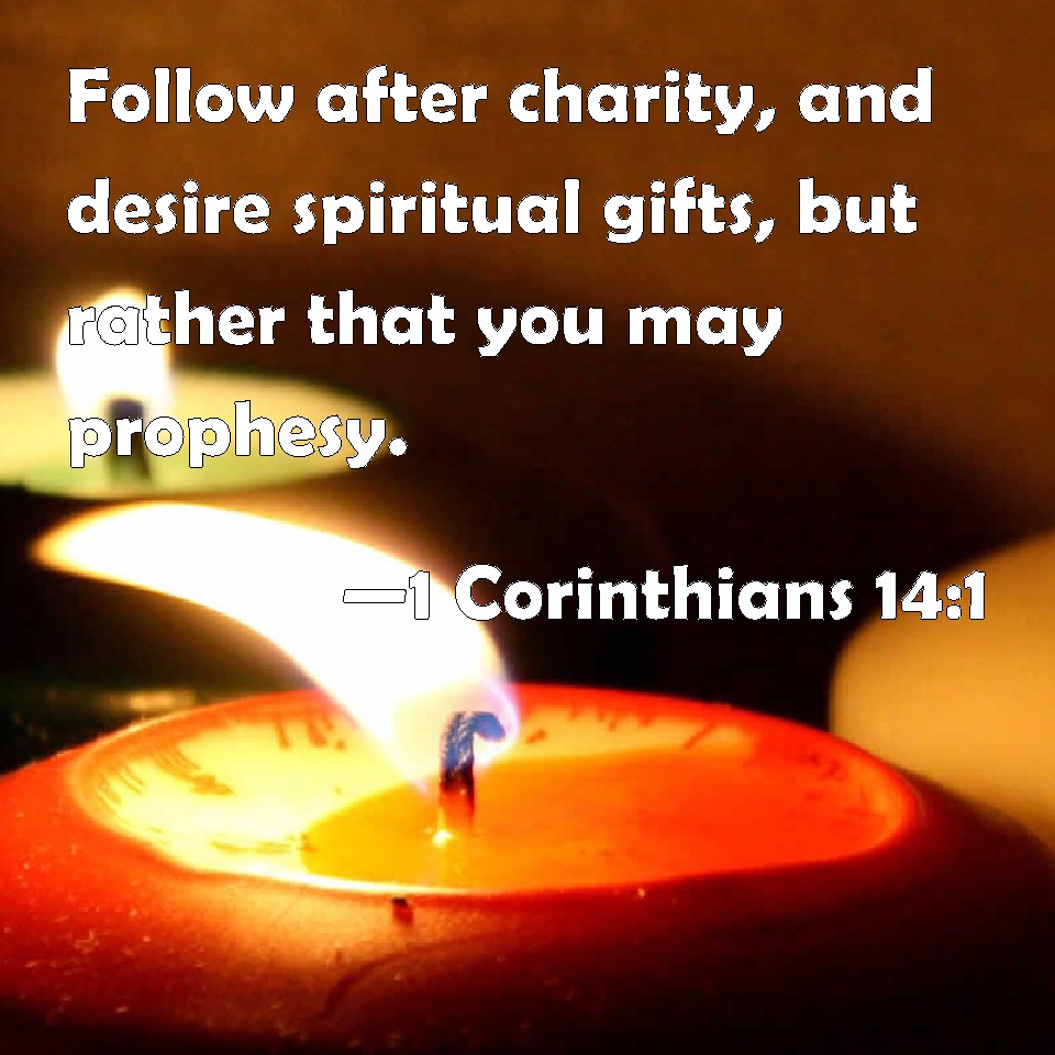 1 Corinthians 14:1 Follow after charity, and desire spiritual gifts