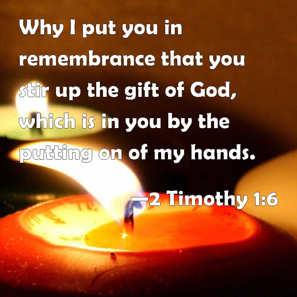 2 Timothy 16 Why I put you in remembrance that you stir