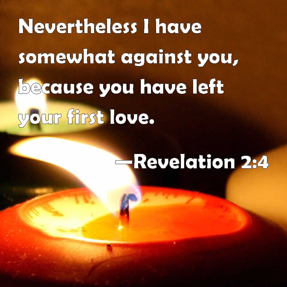 Revelation 24 Nevertheless I Have Somewhat Against You Because You Have Left Your First Love