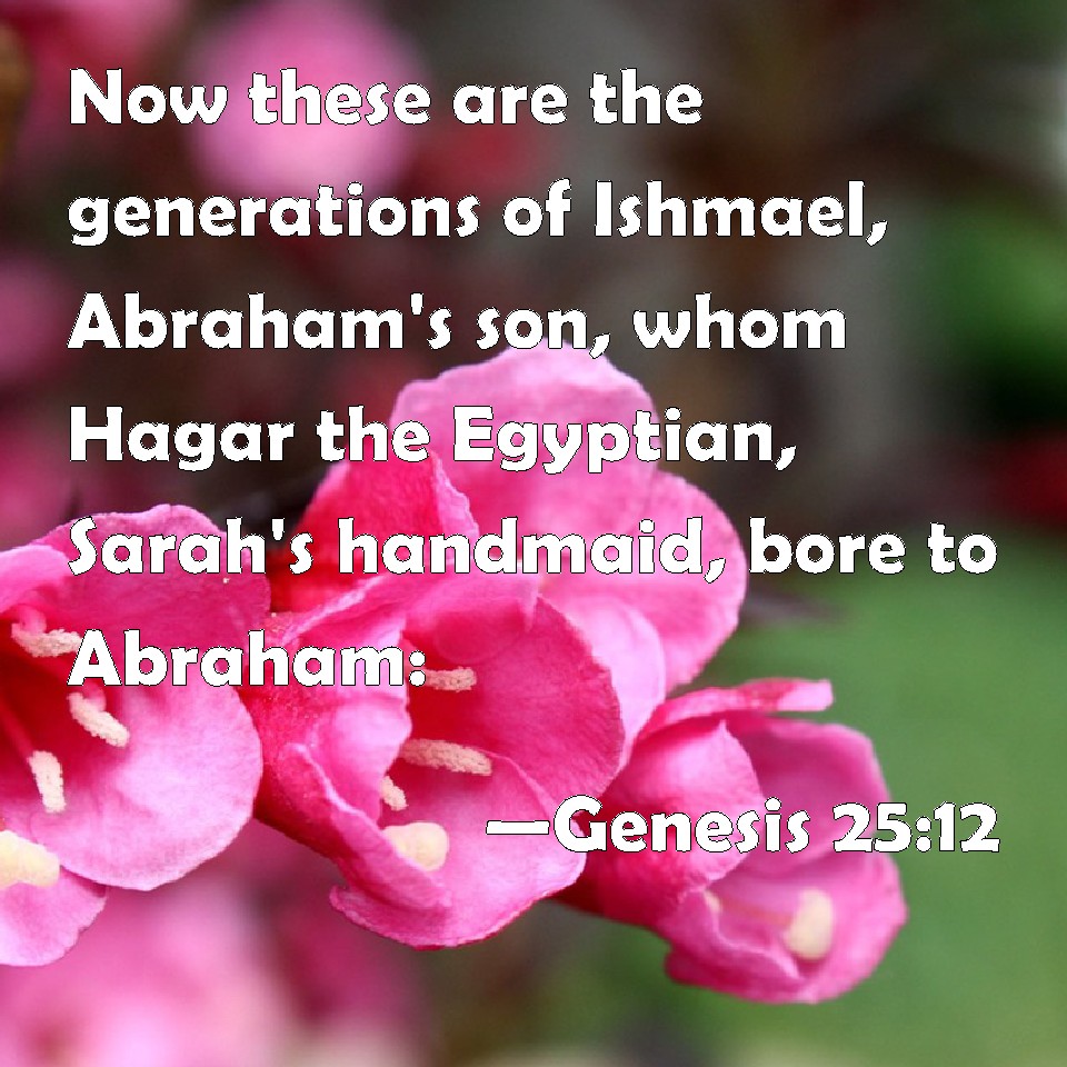 Genesis 25:12 Now These Are The Generations Of Ishmael, Abraham's Son ...