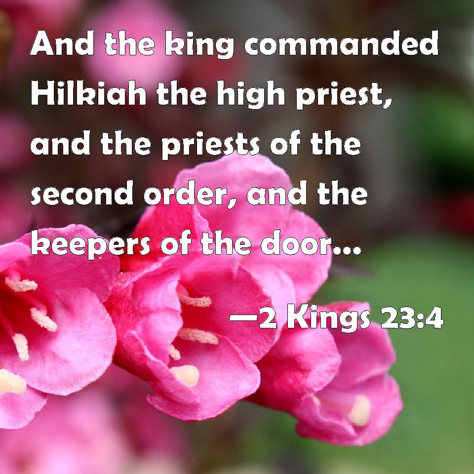 2-kings-23-4-and-the-king-commanded-hilkiah-the-high-priest-and-the-priests-of-the-second-order