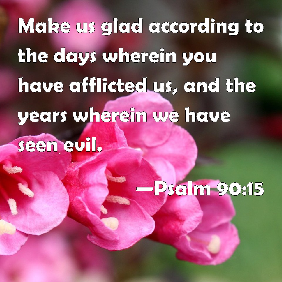 Psalm 90 15 Make Us Glad According To The Days Wherein You Have 