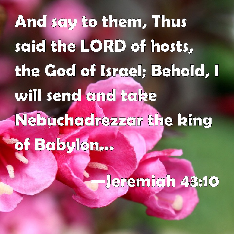 Jeremiah 43:10 And say to them, Thus said the LORD of hosts, the God of ...